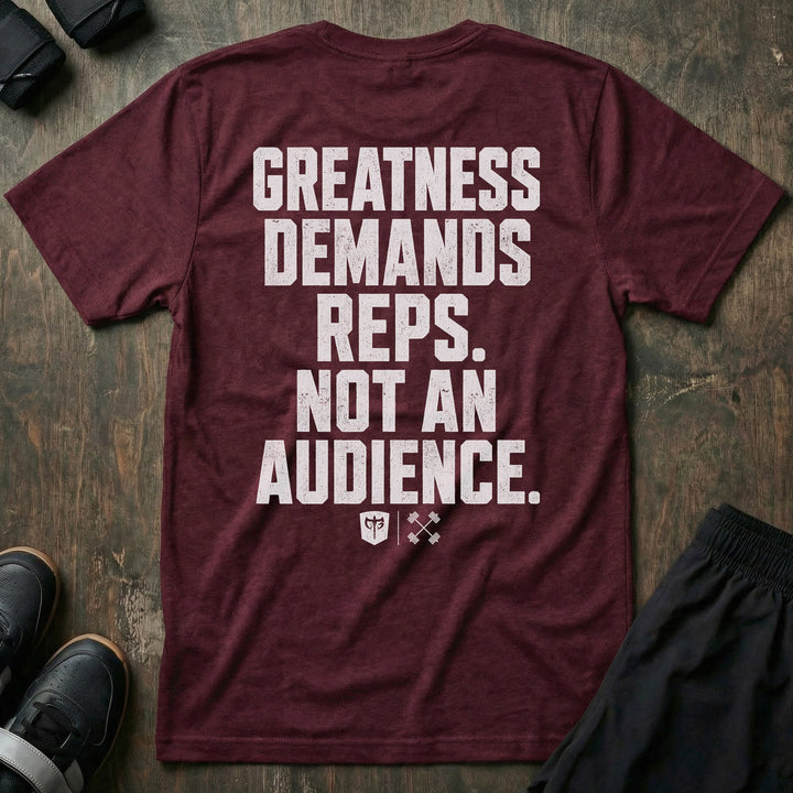 Greatness Demands Reps. Not an Audience. tee in Maroon: the full statement in oversized distressed block lettering stacked