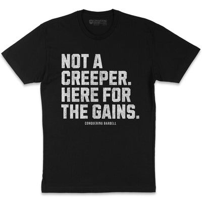 Not a Creeper. Here for the Gains. Tee - Conquering Barbell
